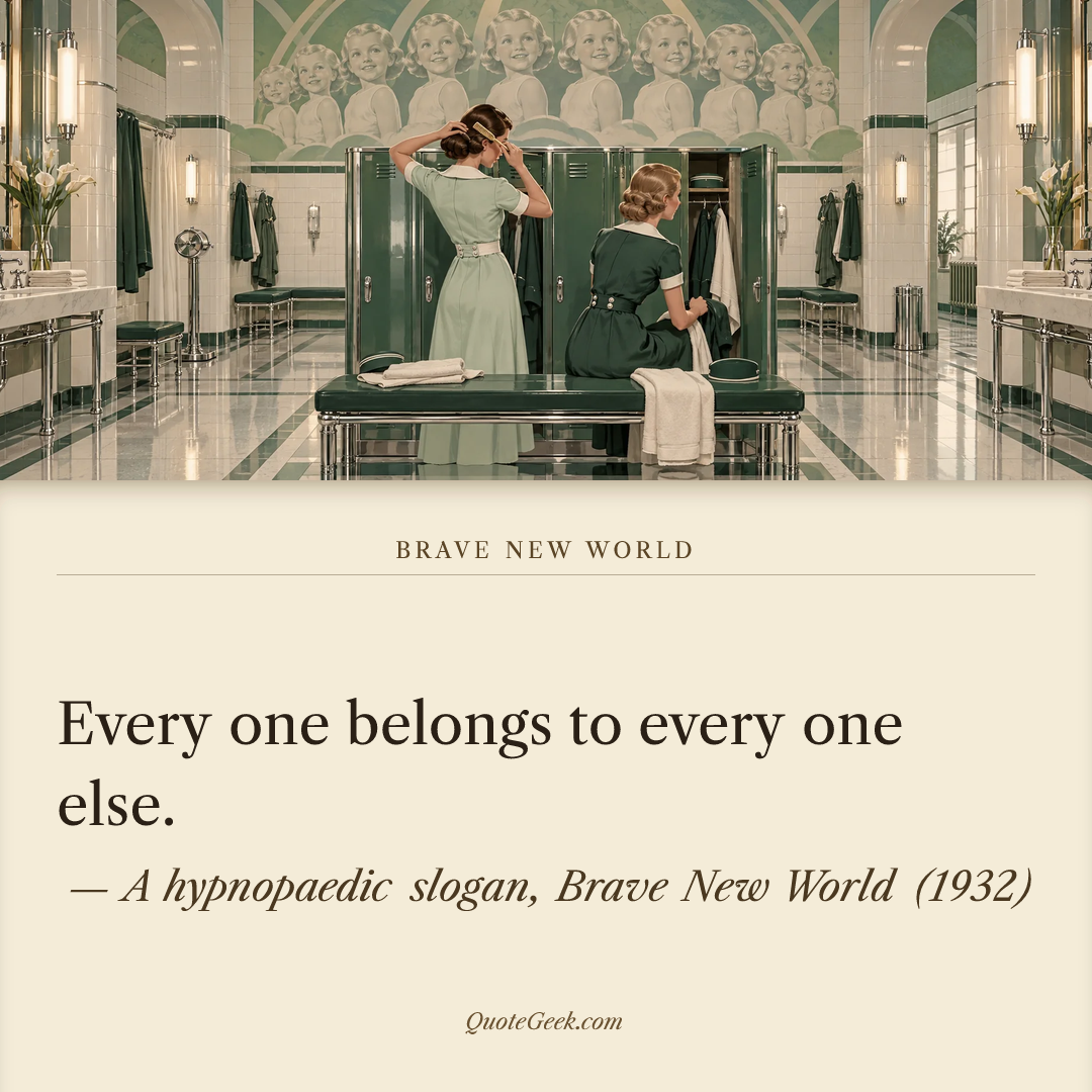 “Every one belongs to every one else.” — A hypnopaedic slogan, Brave New World (1932). Illustrated QuoteGeek card.