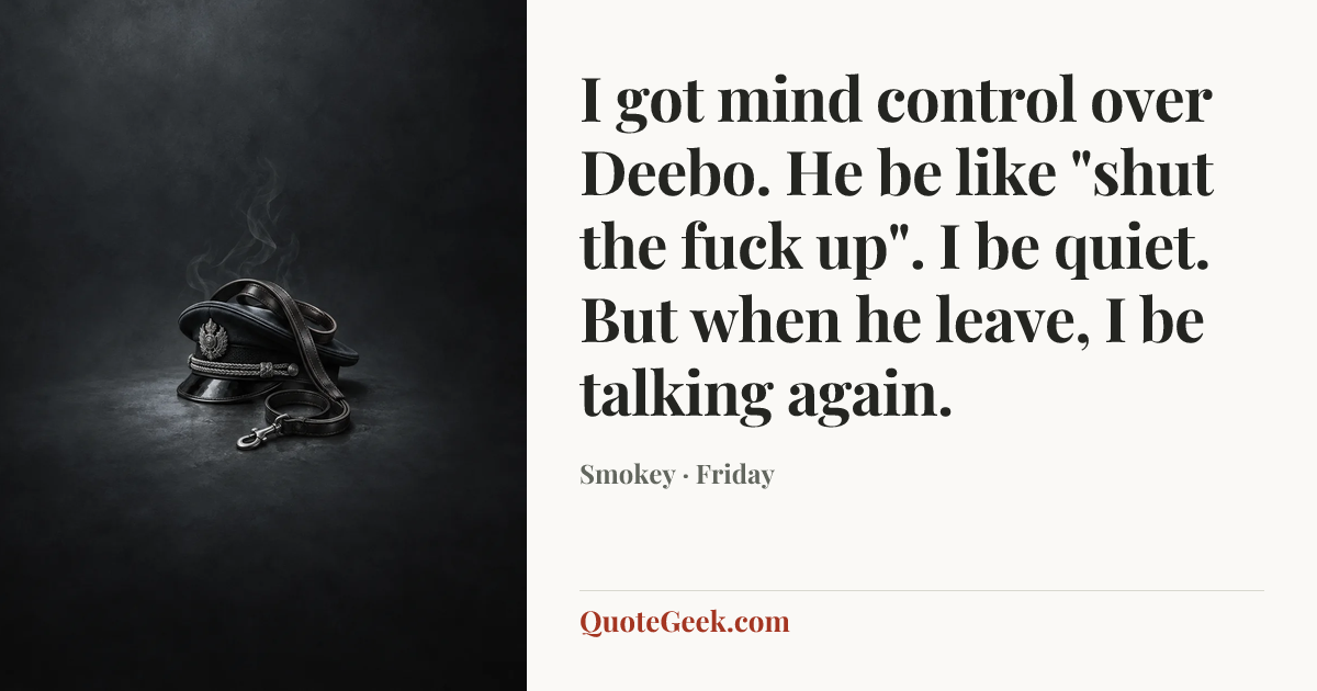 “I got mind control over Deebo. He be like "shut the fuck up". I be quiet. But when he leave, I be talking again.” — Smokey · Friday. Illustrated QuoteGeek card.