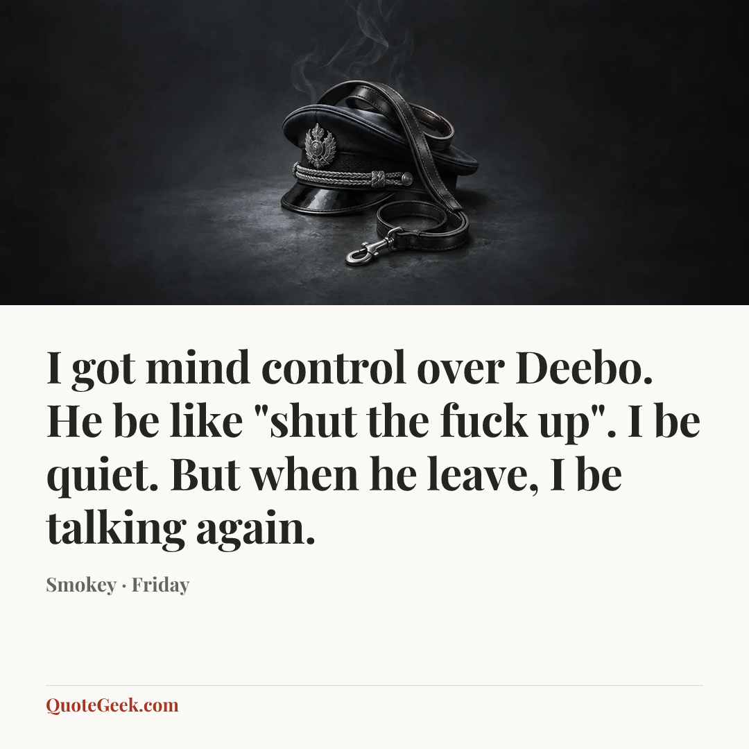 “I got mind control over Deebo. He be like "shut the fuck up". I be quiet. But when he leave, I be talking again.” — Smokey · Friday. Illustrated QuoteGeek card.