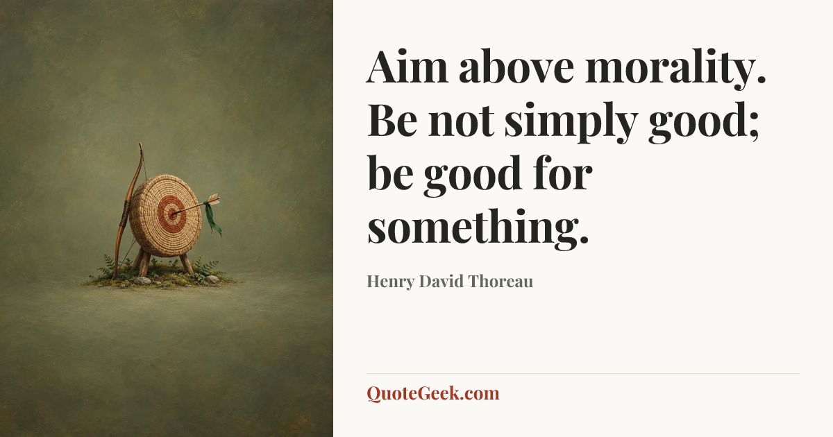 “Aim above morality. Be not simply good; be good for something.” — Henry David Thoreau. Illustrated QuoteGeek card.