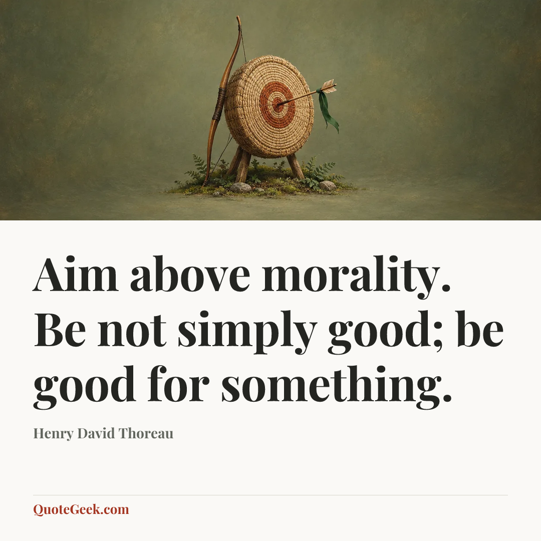 “Aim above morality. Be not simply good; be good for something.” — Henry David Thoreau. Illustrated QuoteGeek card.