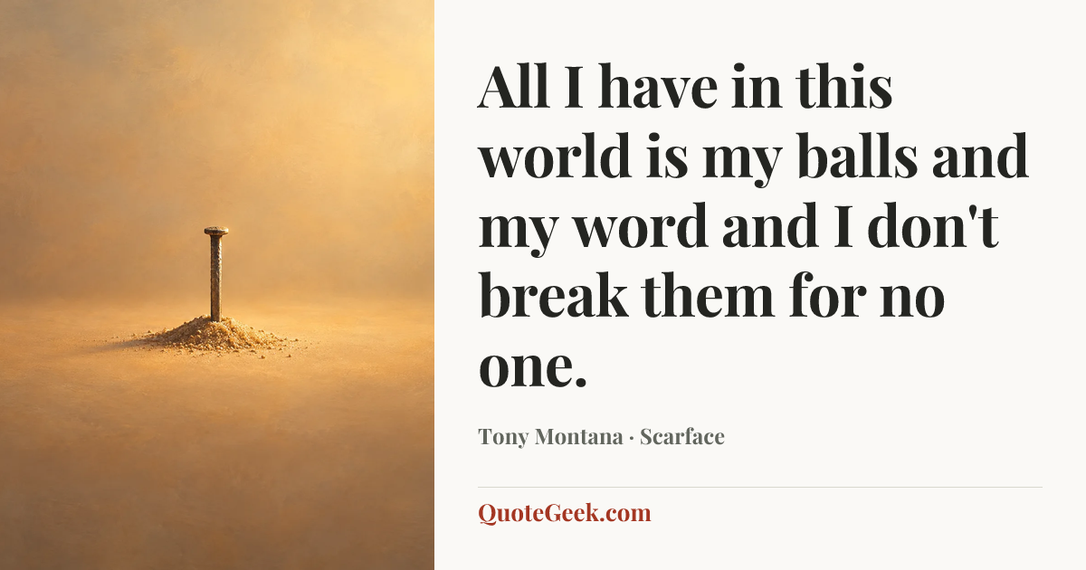 “All I have in this world is my balls and my word and I don't break them for no one.” — Tony Montana · Scarface. Illustrated QuoteGeek card.