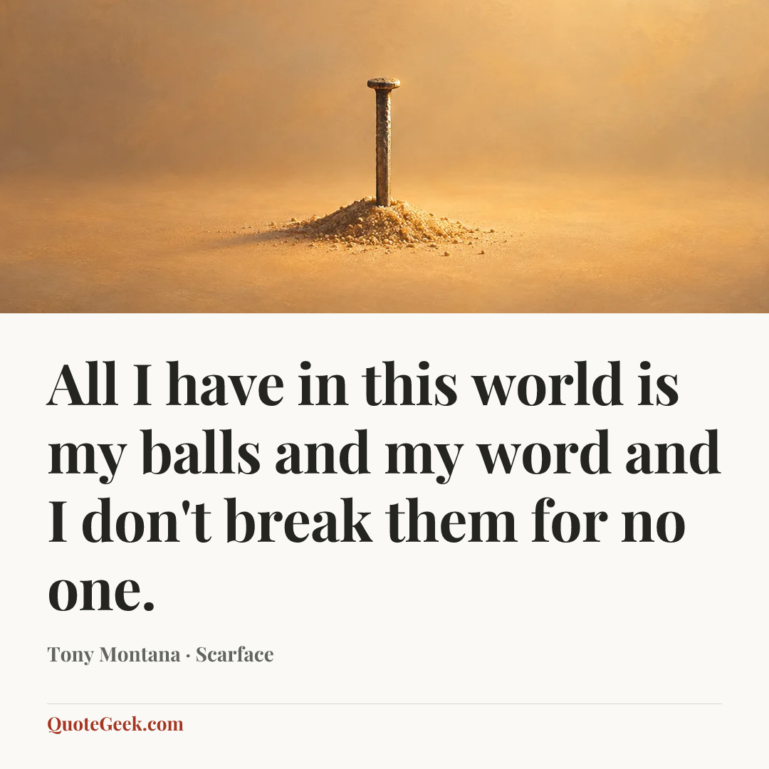 “All I have in this world is my balls and my word and I don't break them for no one.” — Tony Montana · Scarface. Illustrated QuoteGeek card.