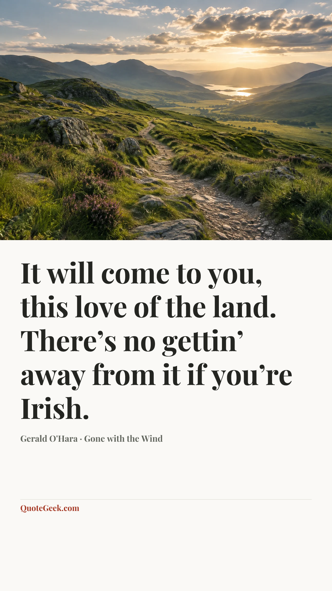 “It will come to you, this love of the land. There’s no gettin’ away from it if you’re Irish.” — Gerald O'Hara · Gone with the Wind. Illustrated QuoteGeek card.