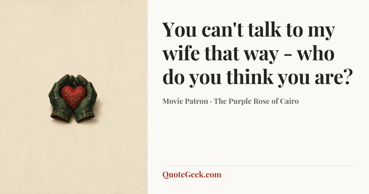 “You can't talk to my wife that way - who do you think you are?” — Movie Patron · The Purple Rose of Cairo. Illustrated QuoteGeek card.