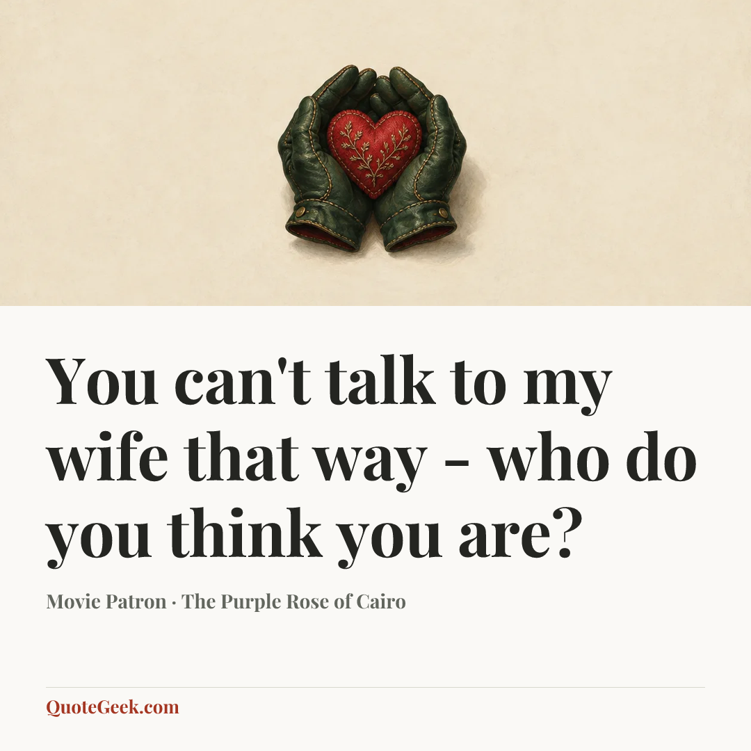 “You can't talk to my wife that way - who do you think you are?” — Movie Patron · The Purple Rose of Cairo. Illustrated QuoteGeek card.