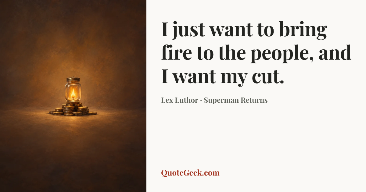 “I just want to bring fire to the people, and I want my cut.” — Lex Luthor · Superman Returns. Illustrated QuoteGeek card.