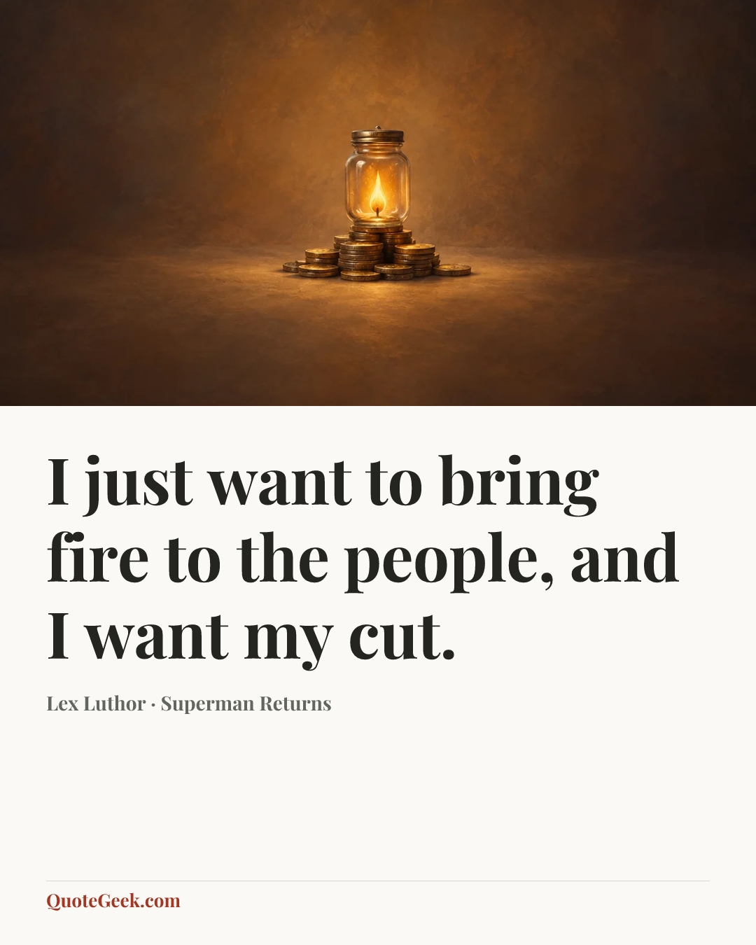 “I just want to bring fire to the people, and I want my cut.” — Lex Luthor · Superman Returns. Illustrated QuoteGeek card.