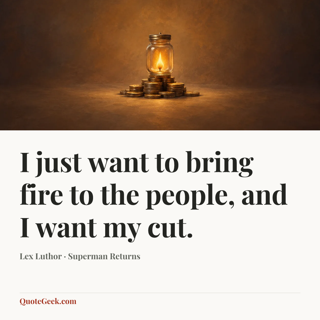 “I just want to bring fire to the people, and I want my cut.” — Lex Luthor · Superman Returns. Illustrated QuoteGeek card.