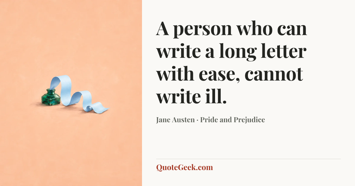 “A person who can write a long letter with ease, cannot write ill.” — Jane Austen · Pride and Prejudice. Illustrated QuoteGeek card.