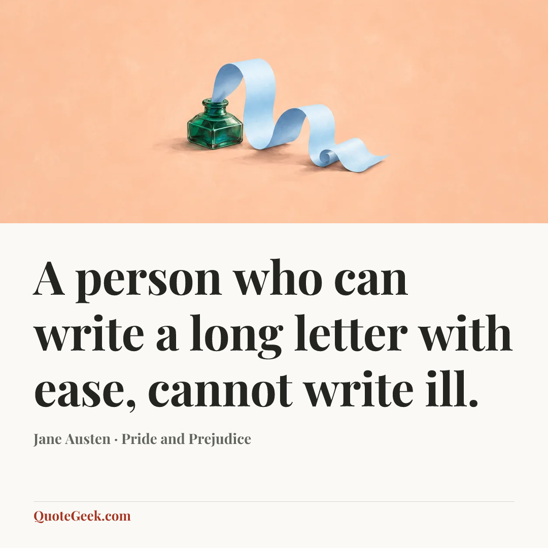 “A person who can write a long letter with ease, cannot write ill.” — Jane Austen · Pride and Prejudice. Illustrated QuoteGeek card.