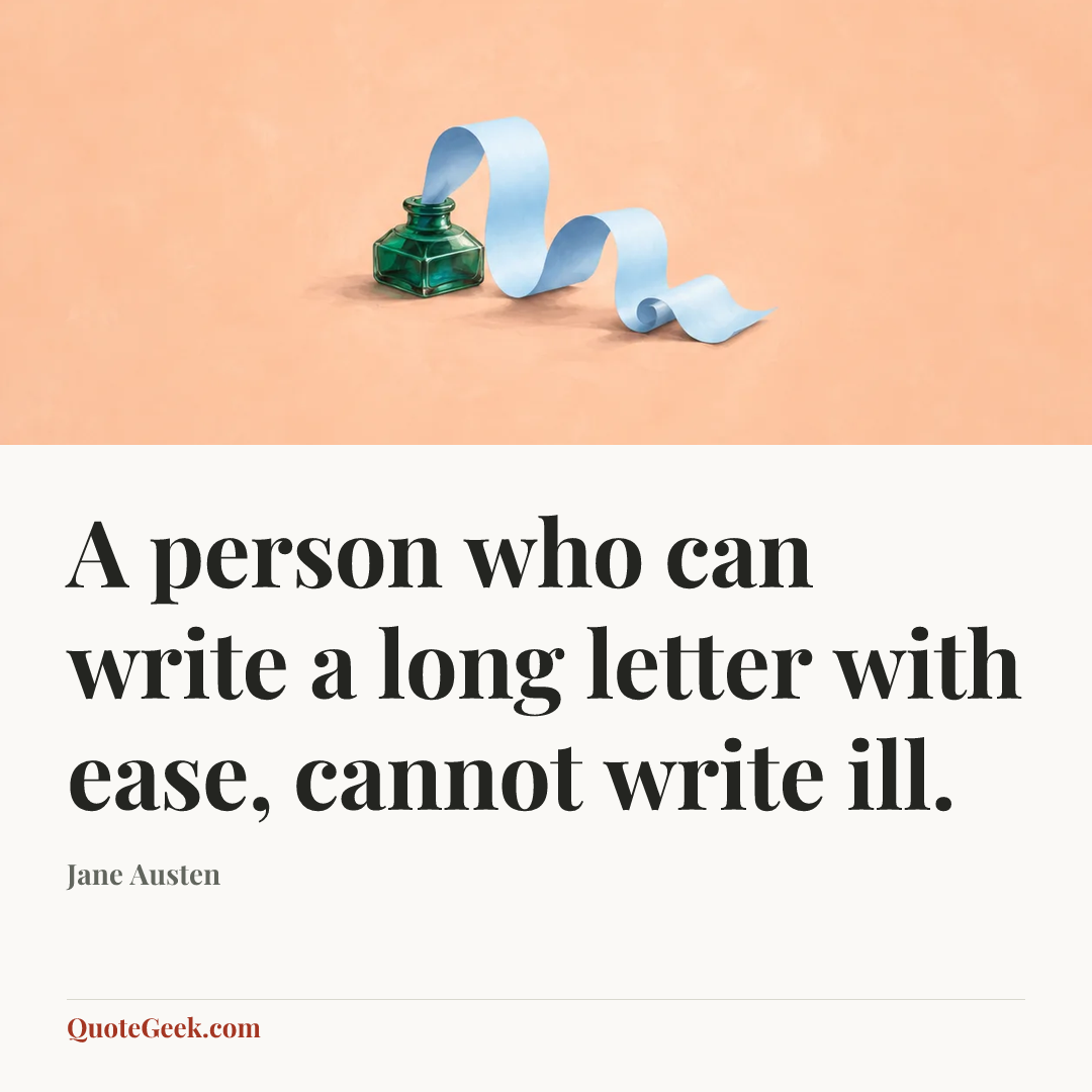 “A person who can write a long letter with ease, cannot write ill.” — Jane Austen. Illustrated QuoteGeek card.