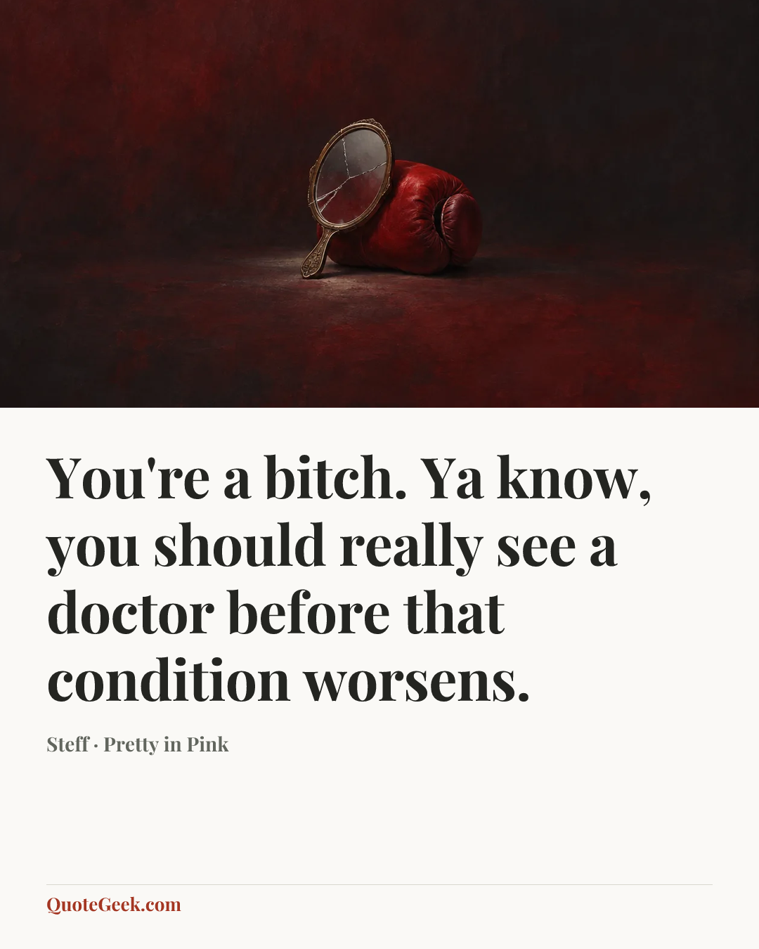 “You're a bitch. Ya know, you should really see a doctor before that condition worsens.” — Steff · Pretty in Pink. Illustrated QuoteGeek card.