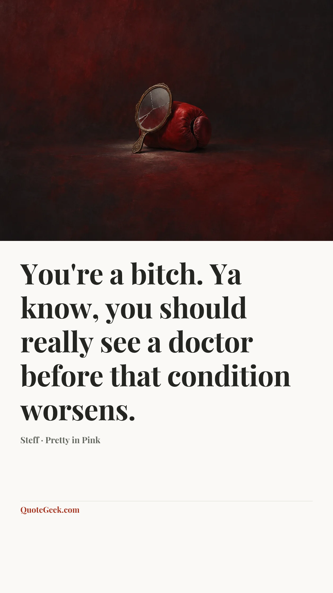 “You're a bitch. Ya know, you should really see a doctor before that condition worsens.” — Steff · Pretty in Pink. Illustrated QuoteGeek card.