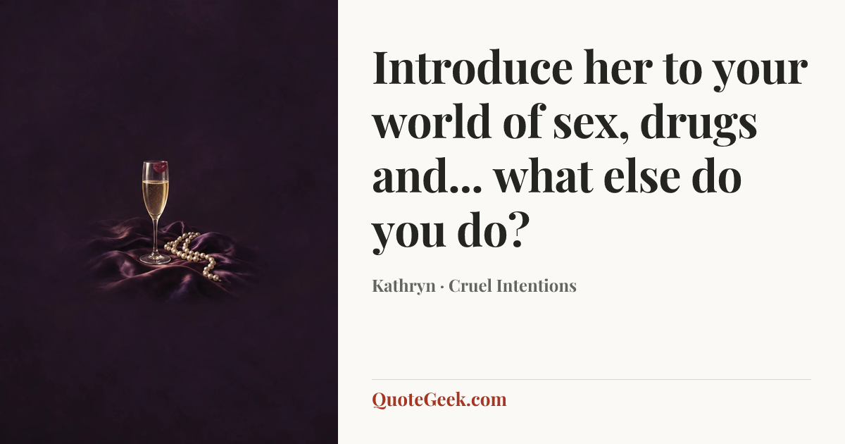 “Introduce her to your world of sex, drugs and... what else do you do?” — Kathryn · Cruel Intentions. Illustrated QuoteGeek card.