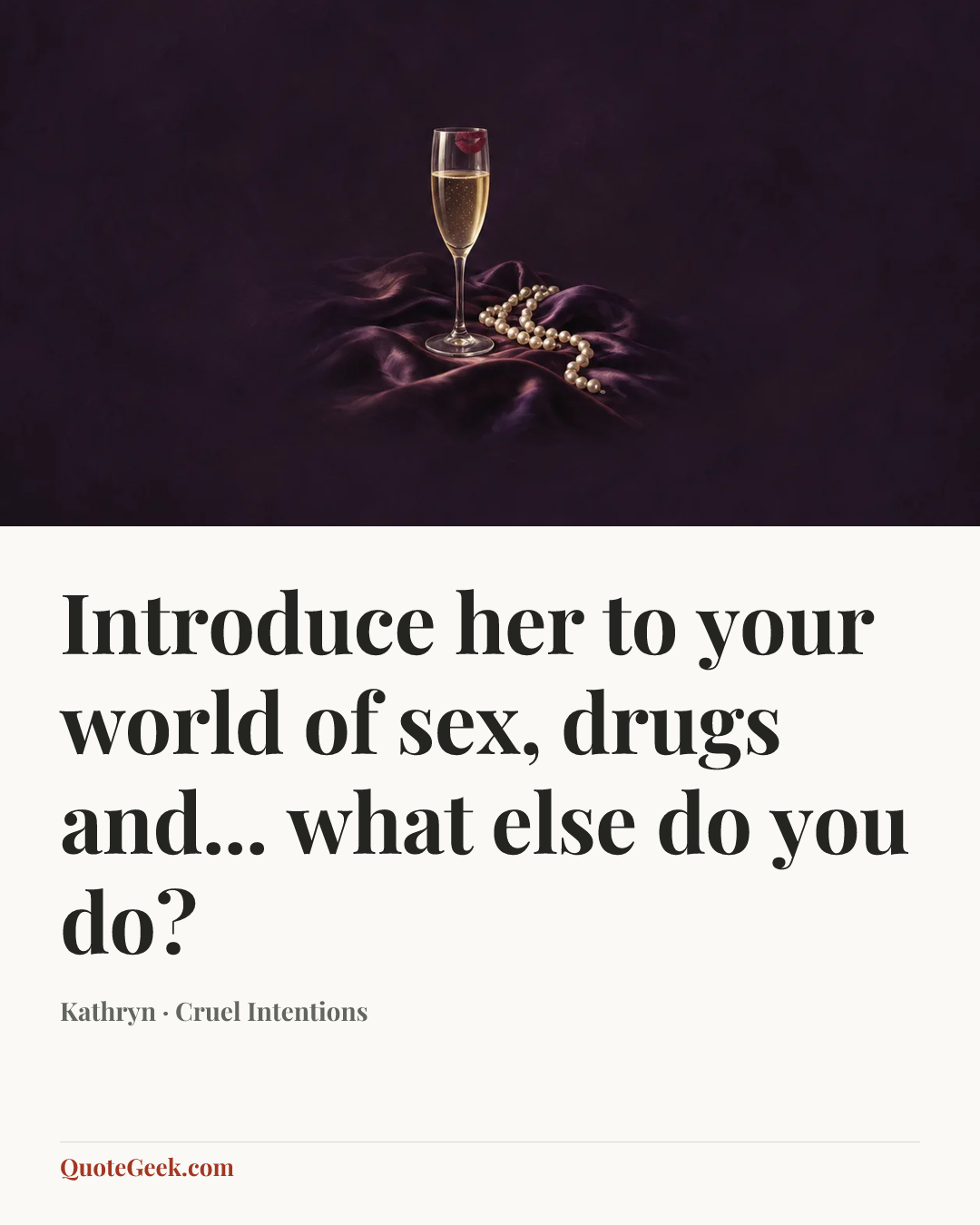 “Introduce her to your world of sex, drugs and... what else do you do?” — Kathryn · Cruel Intentions. Illustrated QuoteGeek card.