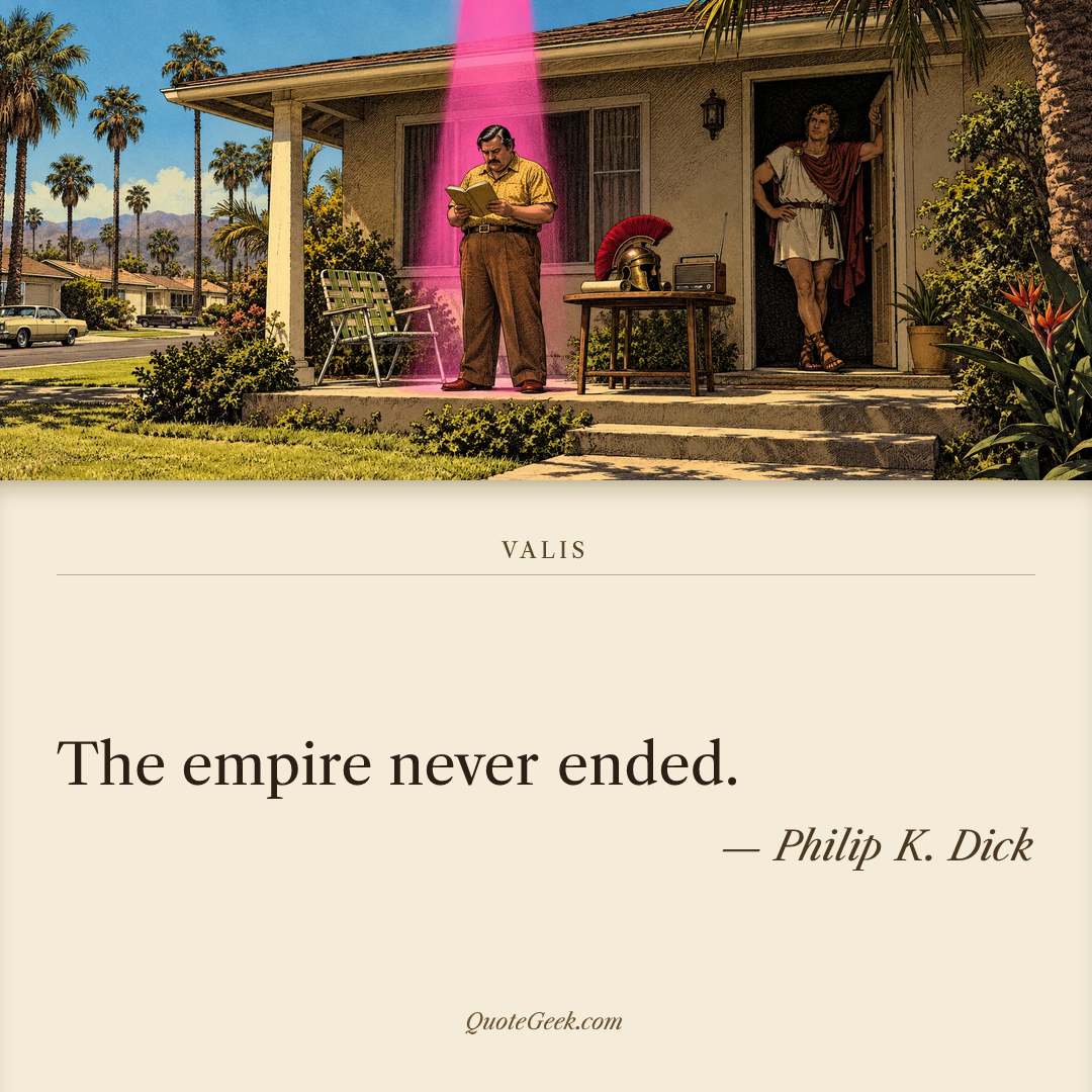 “The empire never ended.” — Philip K. Dick · VALIS. Illustrated QuoteGeek card.