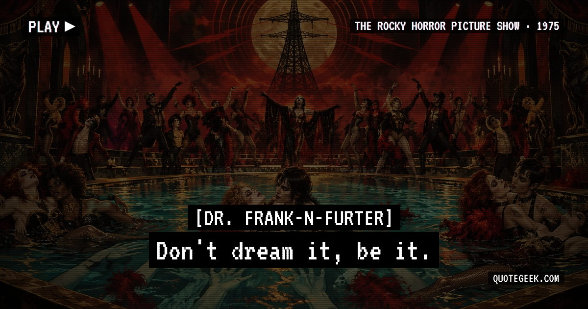 “Don't dream it, be it.” — Dr. Frank-N-Furter · The Rocky Horror Picture Show. Illustrated QuoteGeek card.