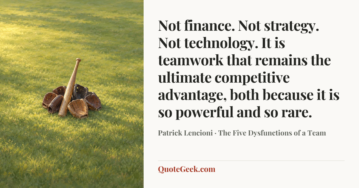 “Not finance. Not strategy. Not technology. It is teamwork that remains the ultimate competitive advantage, both because it is so powerful and so rare.” — Patrick Lencioni · The Five Dysfunctions of a Team. Illustrated QuoteGeek card.