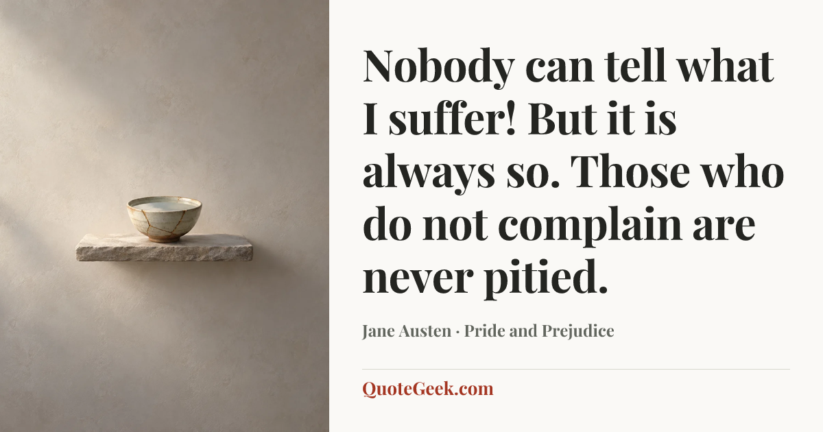 “Nobody can tell what I suffer! But it is always so. Those who do not complain are never pitied.” — Jane Austen · Pride and Prejudice. Illustrated QuoteGeek card.