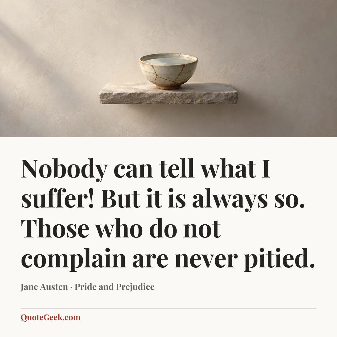 “Nobody can tell what I suffer! But it is always so. Those who do not complain are never pitied.” — Jane Austen · Pride and Prejudice. Illustrated QuoteGeek card.