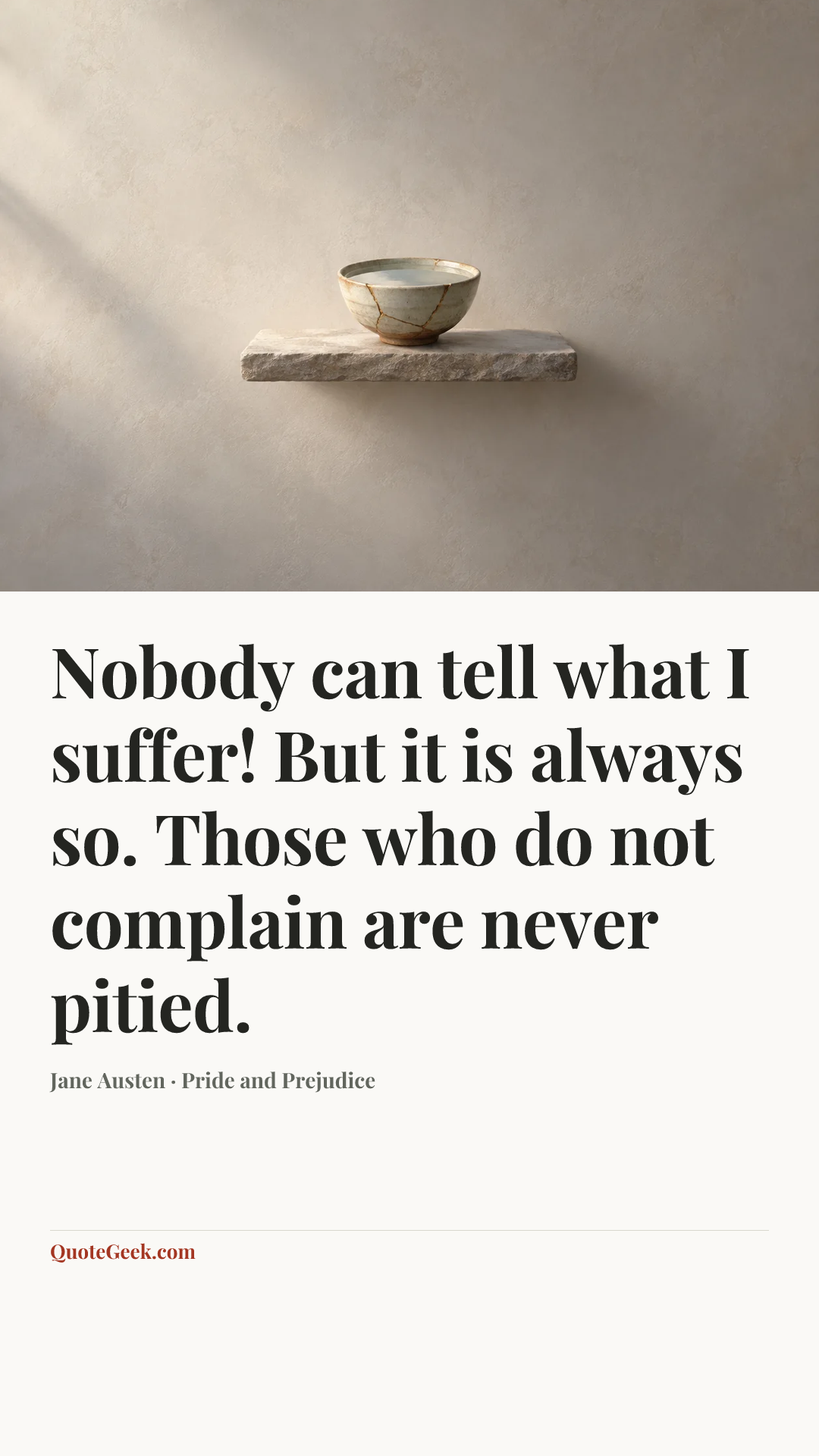 “Nobody can tell what I suffer! But it is always so. Those who do not complain are never pitied.” — Jane Austen · Pride and Prejudice. Illustrated QuoteGeek card.