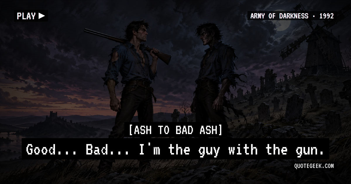 “Good... Bad... I'm the guy with the gun.” — Ash to Bad Ash · Army of Darkness. Illustrated QuoteGeek card.
