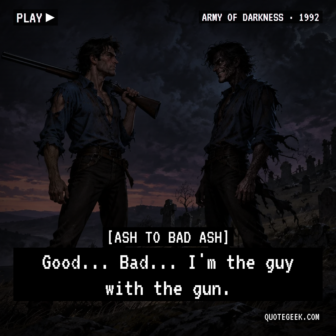 “Good... Bad... I'm the guy with the gun.” — Ash to Bad Ash · Army of Darkness. Illustrated QuoteGeek card.