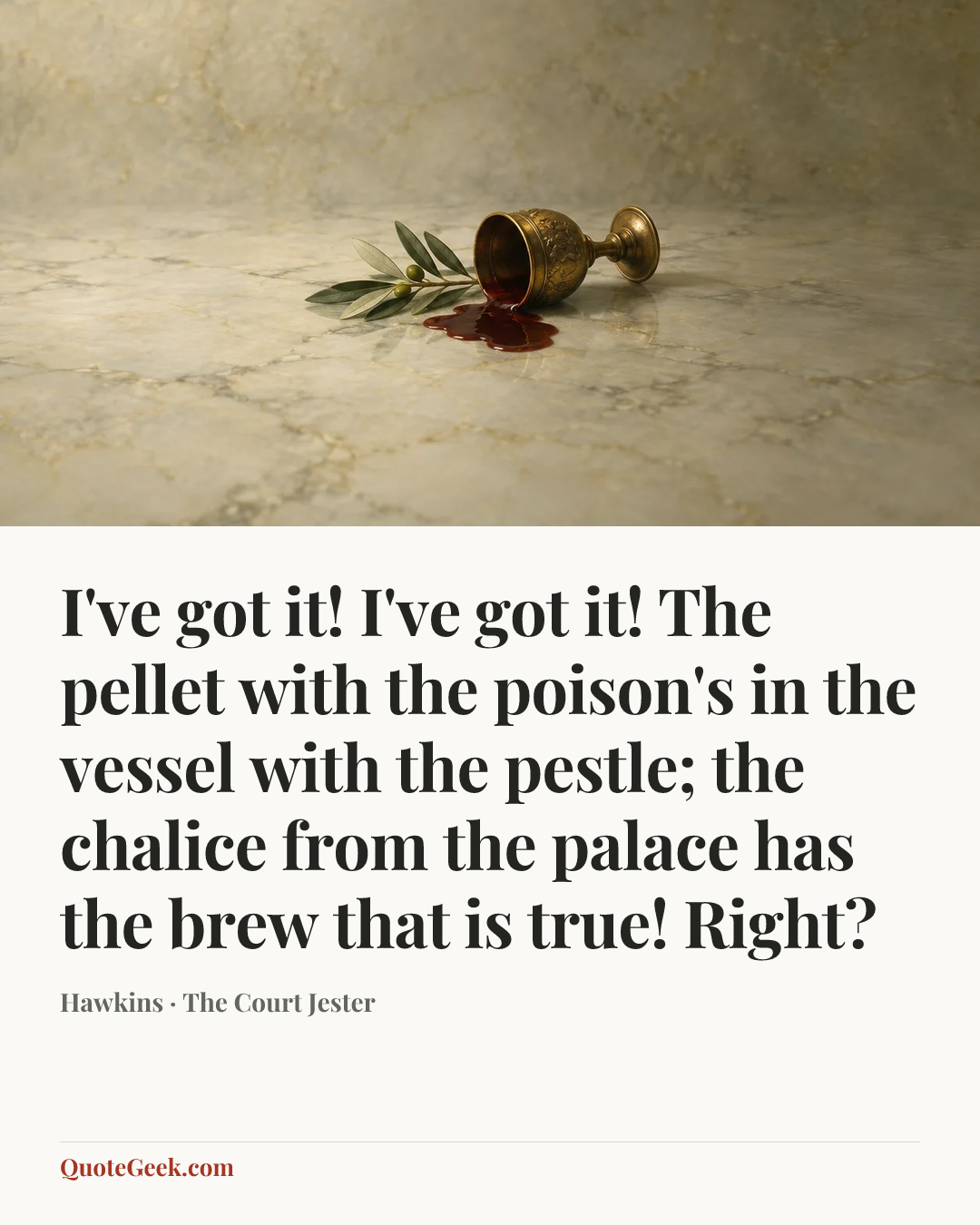 “I've got it! I've got it! The pellet with the poison's in the vessel with the pestle; the chalice from the palace has the brew that is true! Right?” — Hawkins · The Court Jester. Illustrated QuoteGeek card.