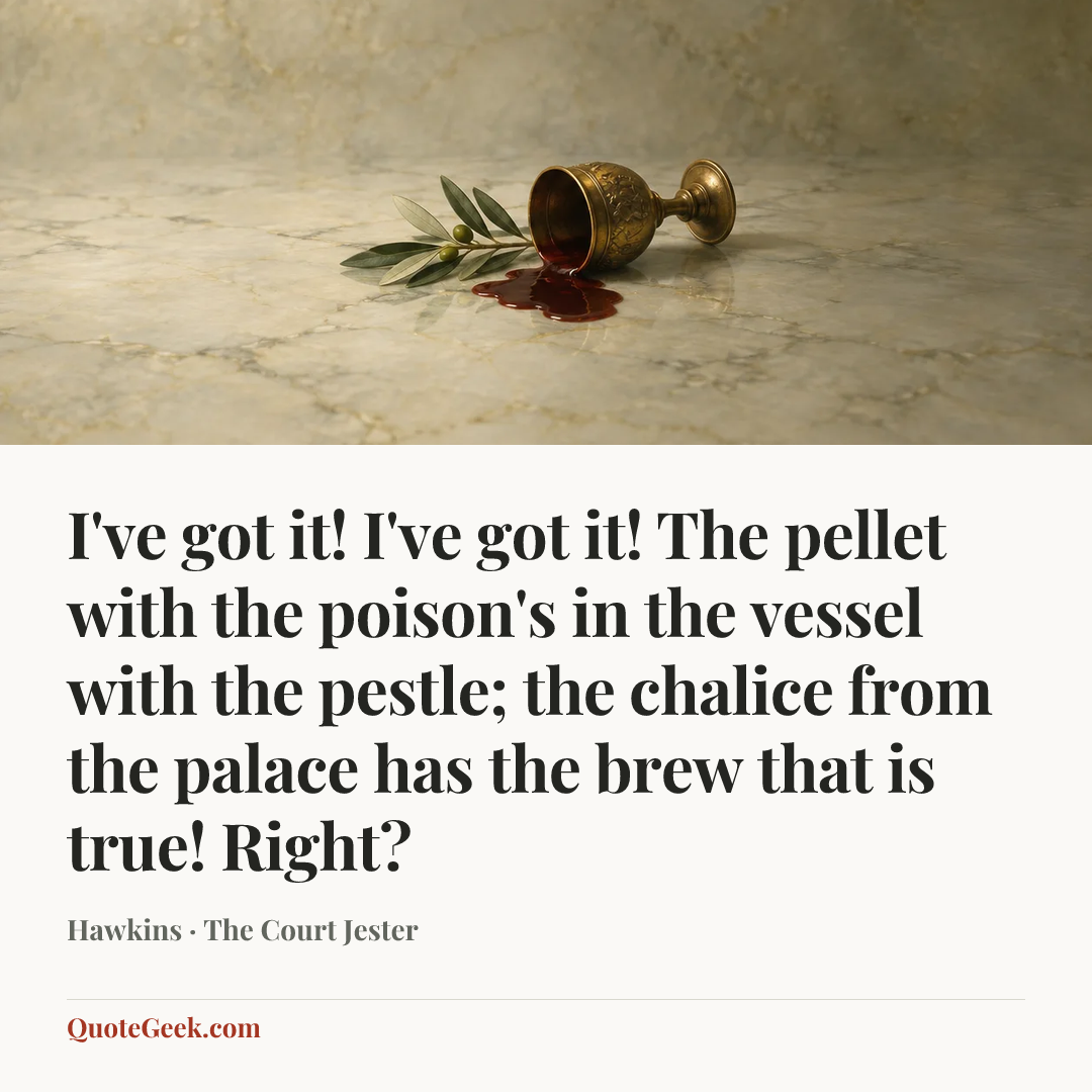 “I've got it! I've got it! The pellet with the poison's in the vessel with the pestle; the chalice from the palace has the brew that is true! Right?” — Hawkins · The Court Jester. Illustrated QuoteGeek card.