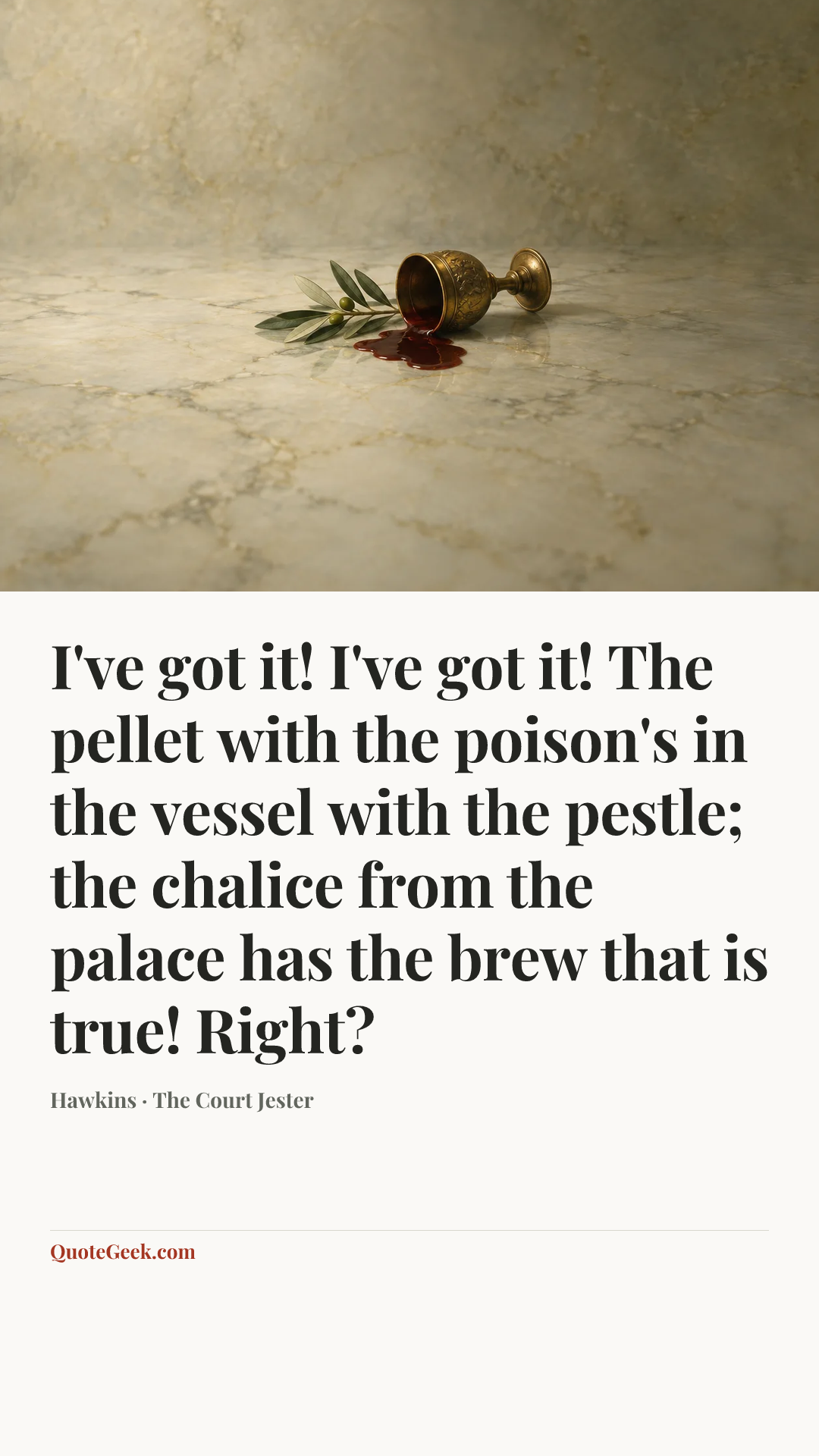 “I've got it! I've got it! The pellet with the poison's in the vessel with the pestle; the chalice from the palace has the brew that is true! Right?” — Hawkins · The Court Jester. Illustrated QuoteGeek card.