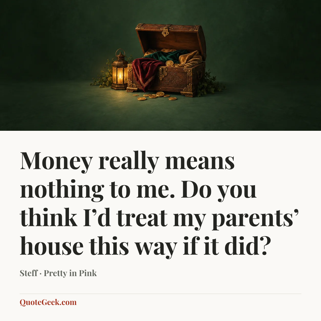 “Money really means nothing to me. Do you think I’d treat my parents’ house this way if it did?” — Steff · Pretty in Pink. Illustrated QuoteGeek card.
