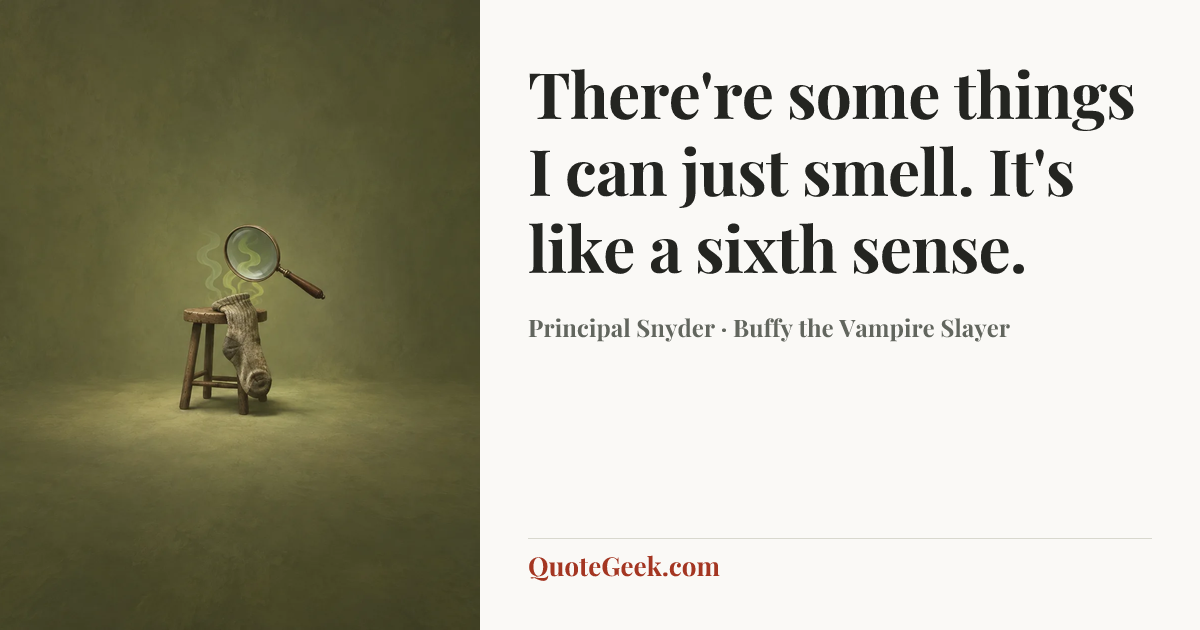 “There're some things I can just smell. It's like a sixth sense.” — Principal Snyder · Buffy the Vampire Slayer. Illustrated QuoteGeek card.