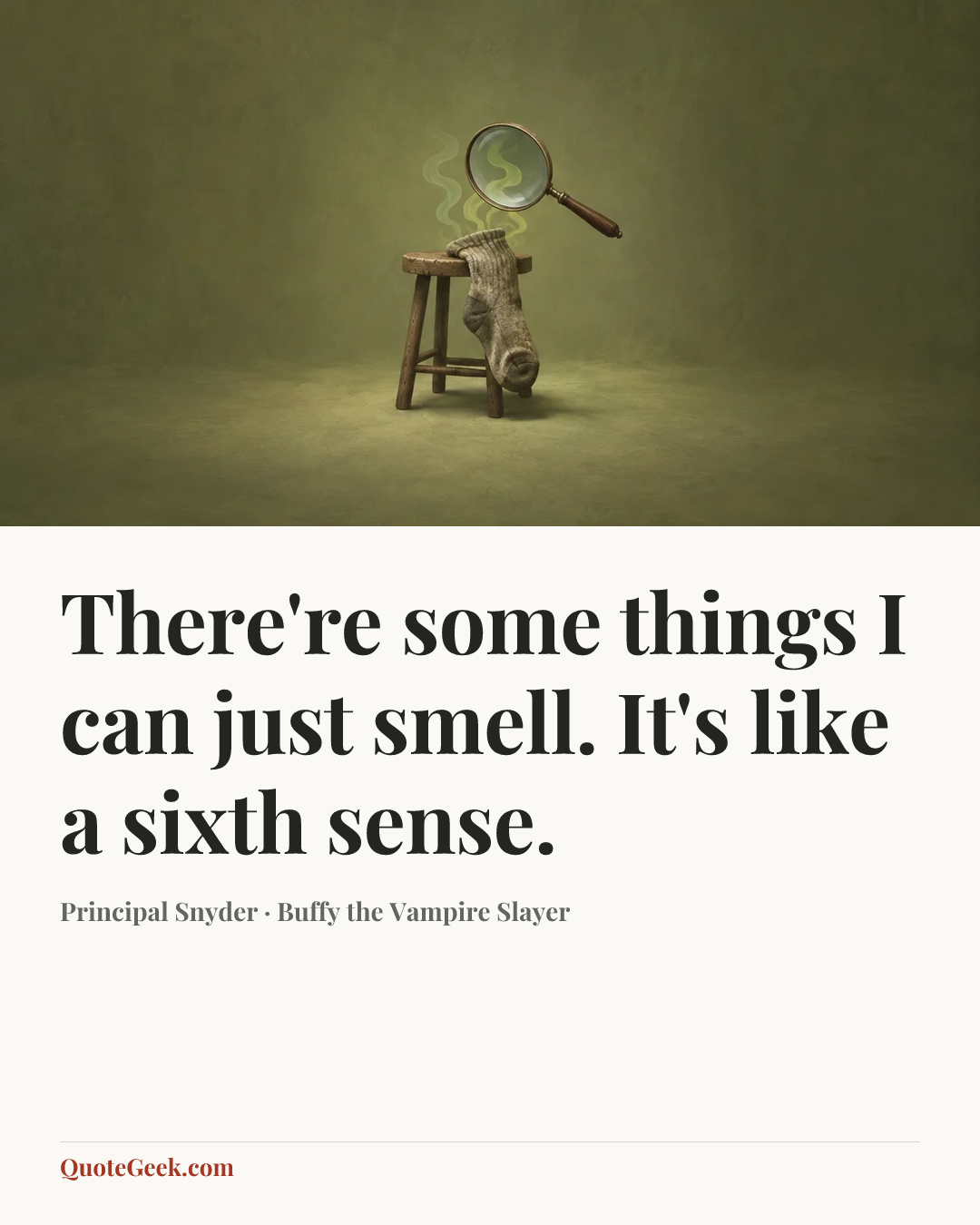 “There're some things I can just smell. It's like a sixth sense.” — Principal Snyder · Buffy the Vampire Slayer. Illustrated QuoteGeek card.