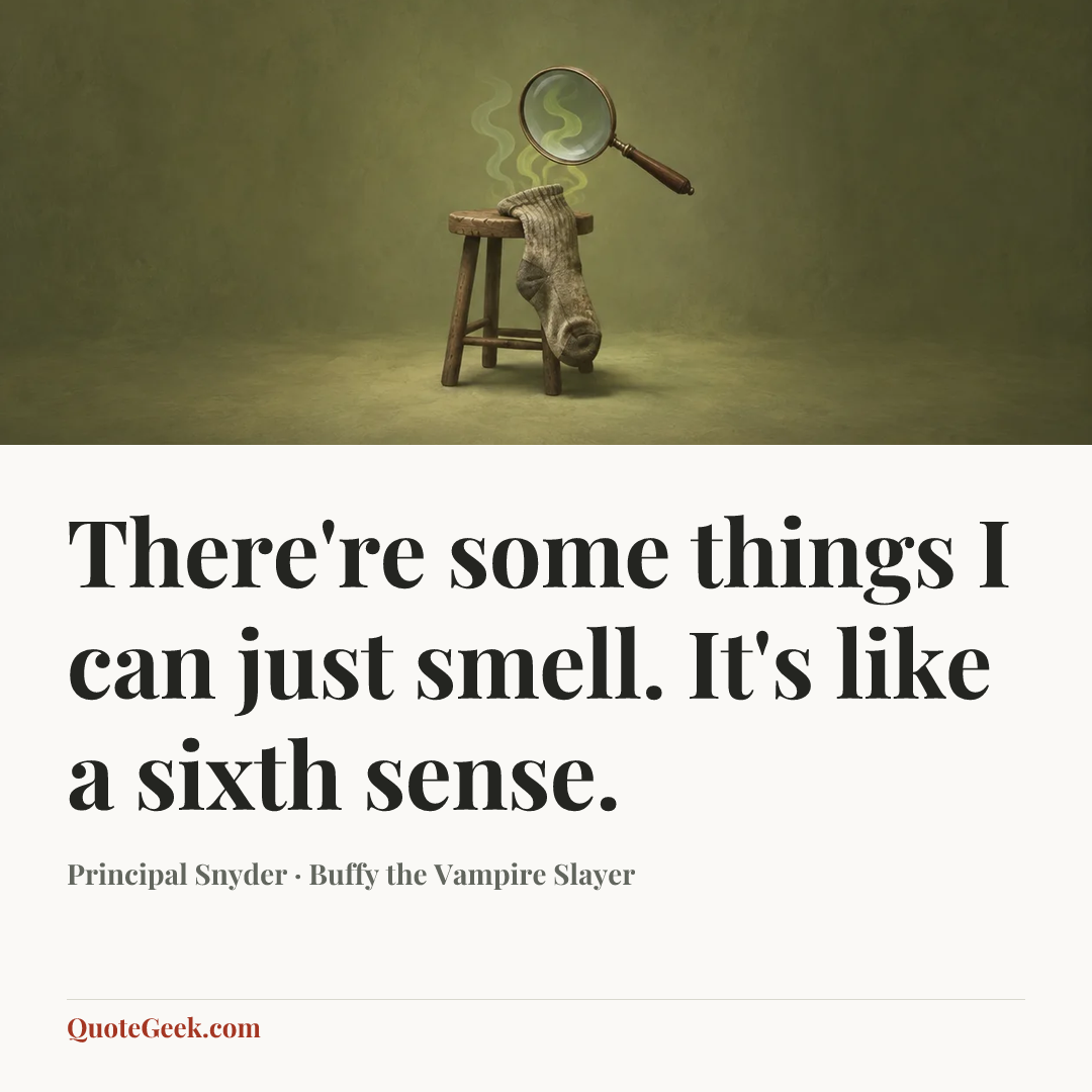 “There're some things I can just smell. It's like a sixth sense.” — Principal Snyder · Buffy the Vampire Slayer. Illustrated QuoteGeek card.