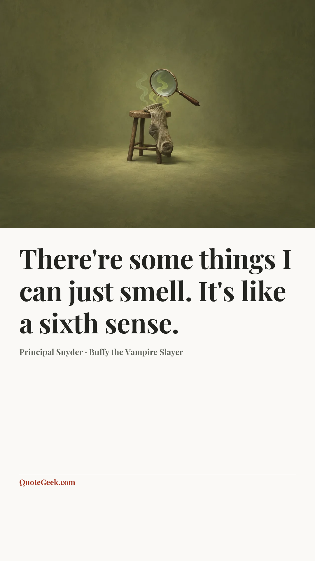 “There're some things I can just smell. It's like a sixth sense.” — Principal Snyder · Buffy the Vampire Slayer. Illustrated QuoteGeek card.