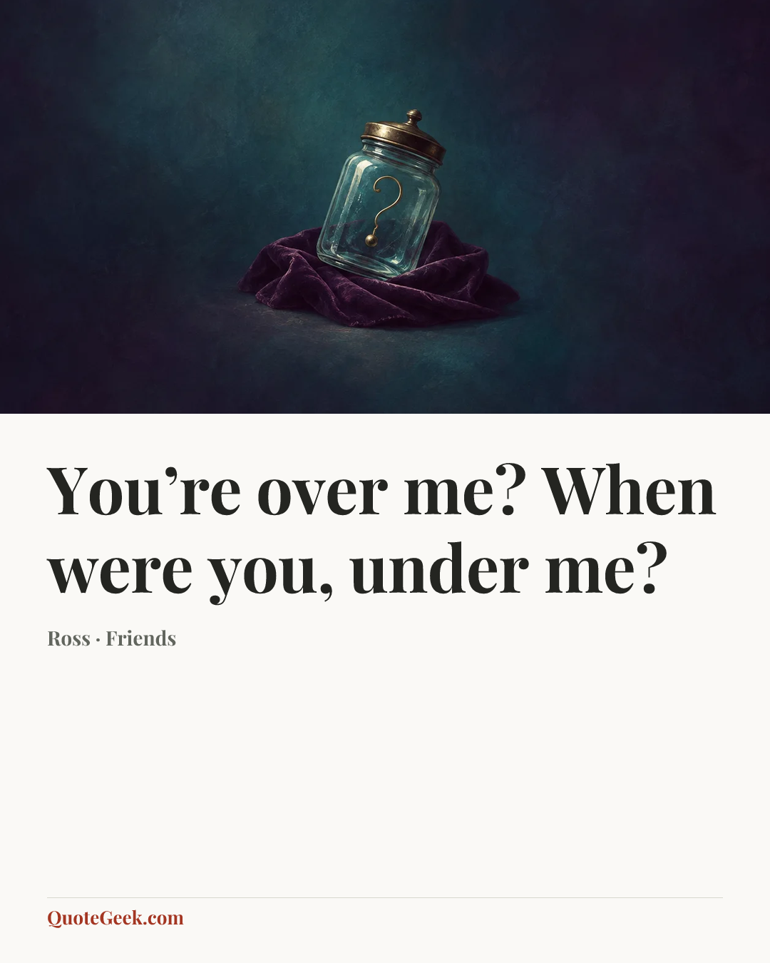 “You’re over me? When were you, under me?” — Ross · Friends. Illustrated QuoteGeek card.