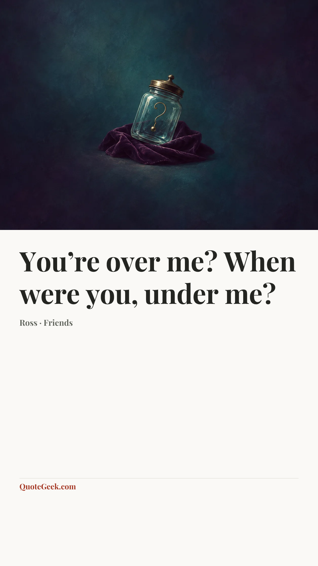 “You’re over me? When were you, under me?” — Ross · Friends. Illustrated QuoteGeek card.