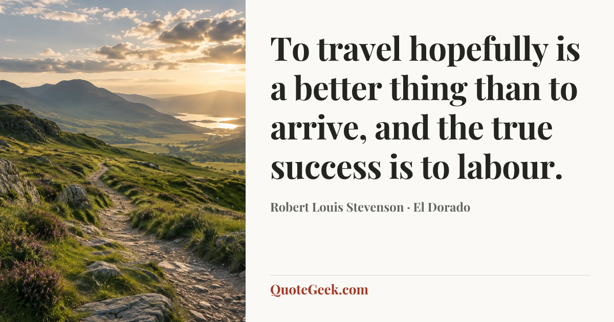“To travel hopefully is a better thing than to arrive, and the true success is to labour.” — Robert Louis Stevenson · El Dorado. Illustrated QuoteGeek card.