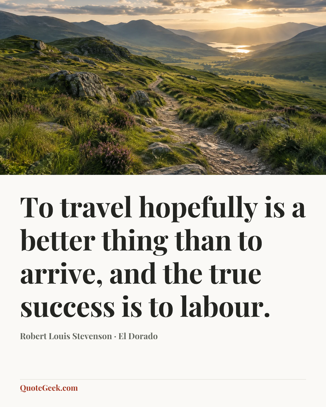 “To travel hopefully is a better thing than to arrive, and the true success is to labour.” — Robert Louis Stevenson · El Dorado. Illustrated QuoteGeek card.