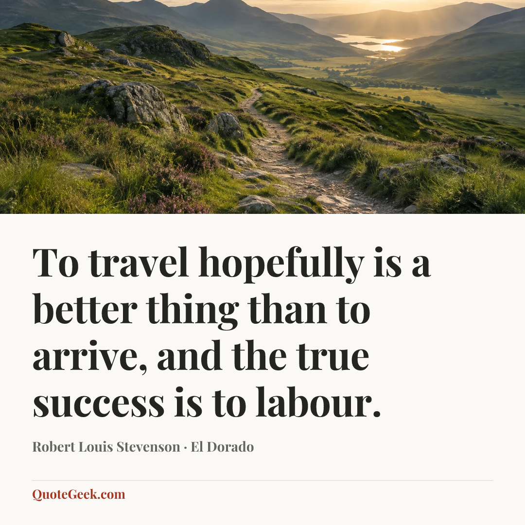 “To travel hopefully is a better thing than to arrive, and the true success is to labour.” — Robert Louis Stevenson · El Dorado. Illustrated QuoteGeek card.