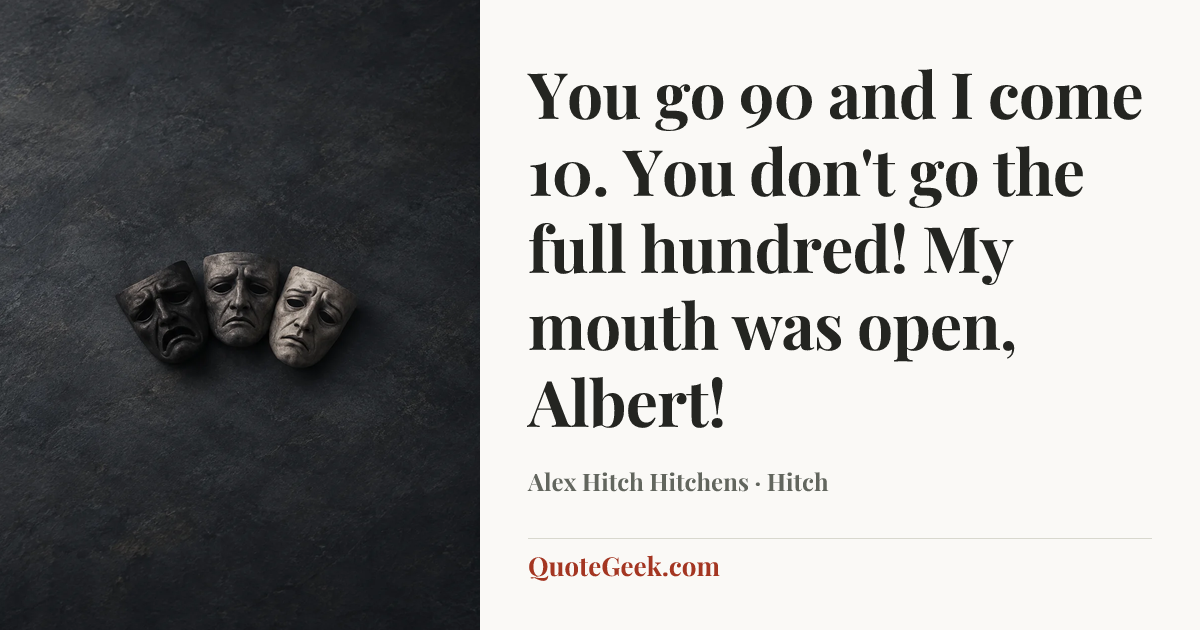 “You go 90 and I come 10. You don't go the full hundred! My mouth was open, Albert!” — Alex Hitch Hitchens · Hitch. Illustrated QuoteGeek card.