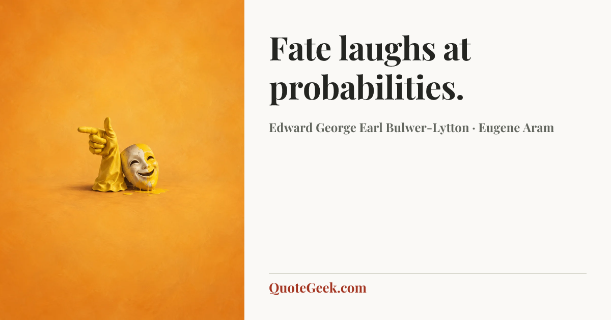 “Fate laughs at probabilities.” — Edward George Earl Bulwer-Lytton · Eugene Aram. Illustrated QuoteGeek card.