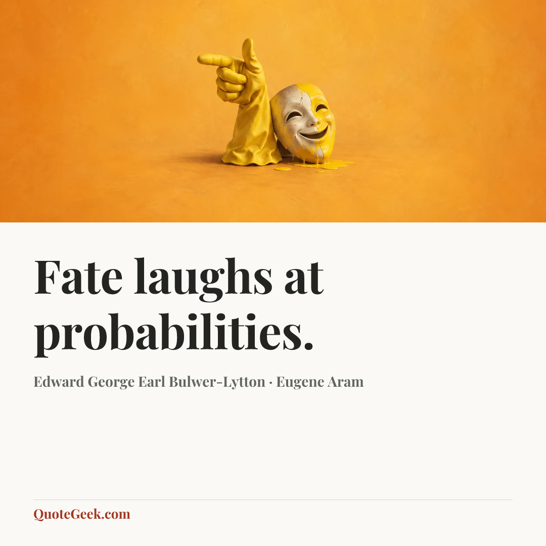 “Fate laughs at probabilities.” — Edward George Earl Bulwer-Lytton · Eugene Aram. Illustrated QuoteGeek card.