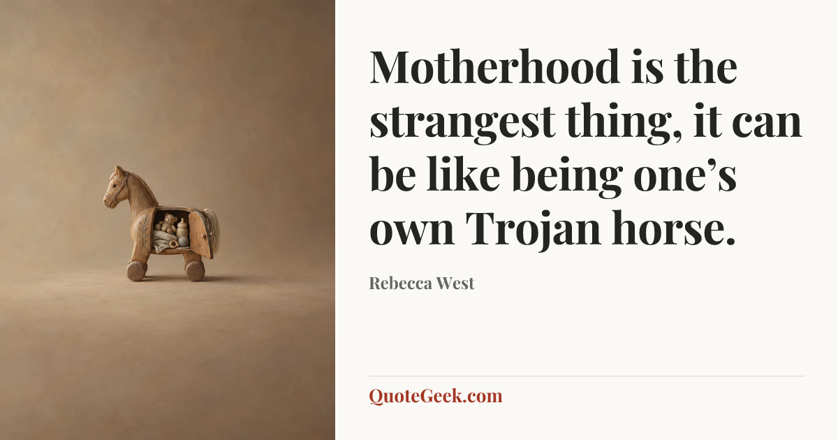 “Motherhood is the strangest thing, it can be like being one’s own Trojan horse.” — Rebecca West. Illustrated QuoteGeek card.