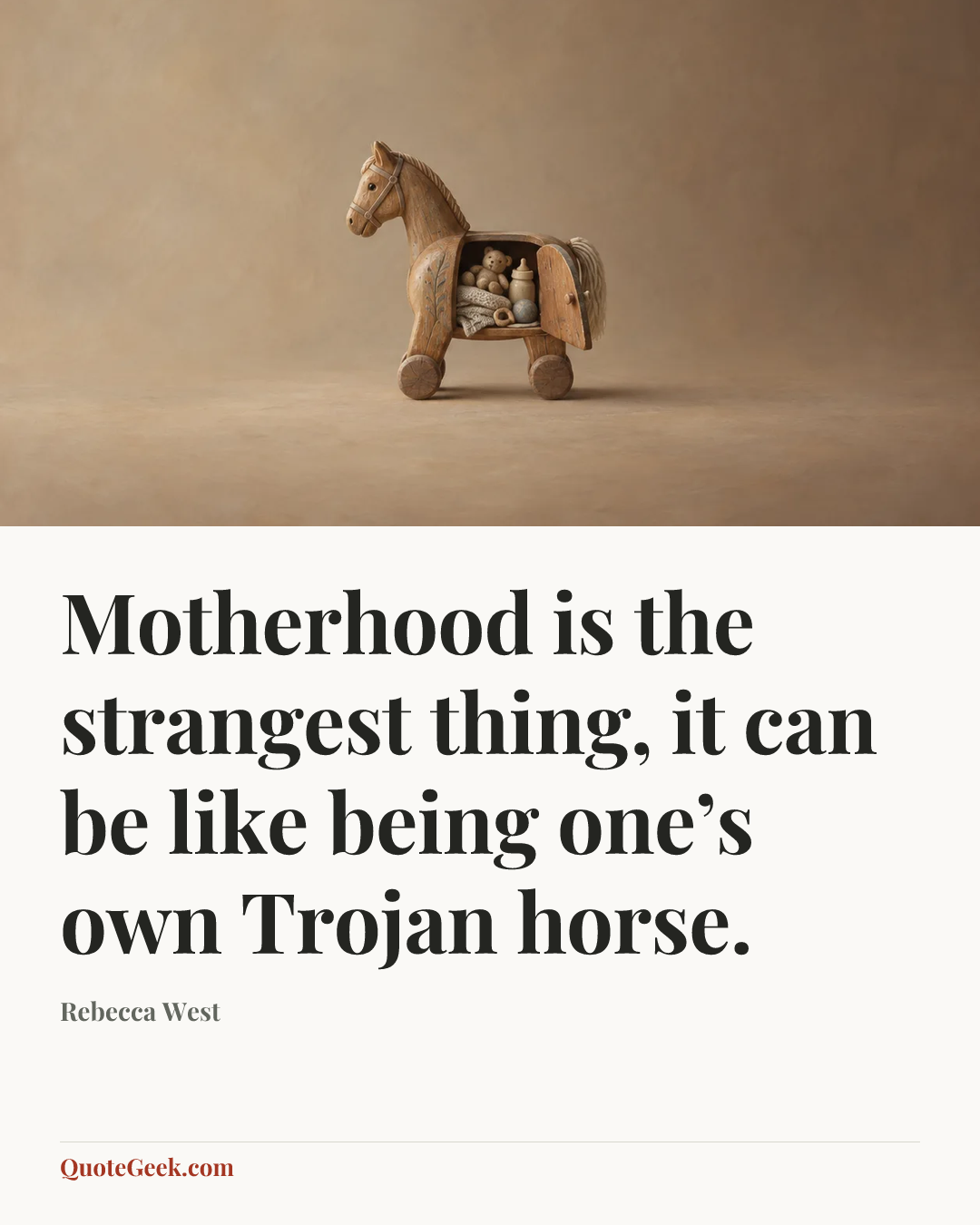 “Motherhood is the strangest thing, it can be like being one’s own Trojan horse.” — Rebecca West. Illustrated QuoteGeek card.