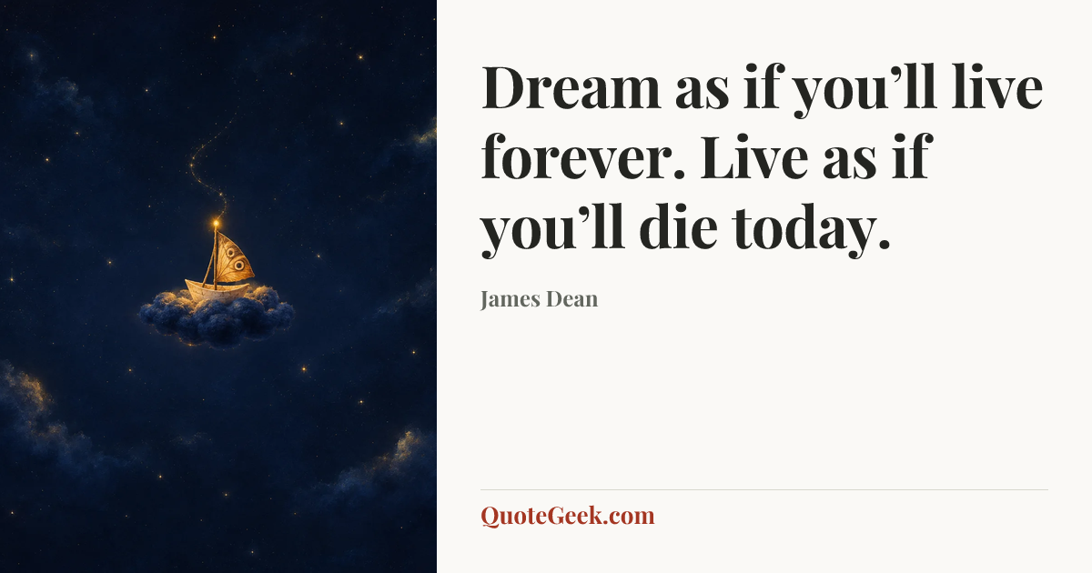 “Dream as if you’ll live forever. Live as if you’ll die today.” — James Dean. Illustrated QuoteGeek card.