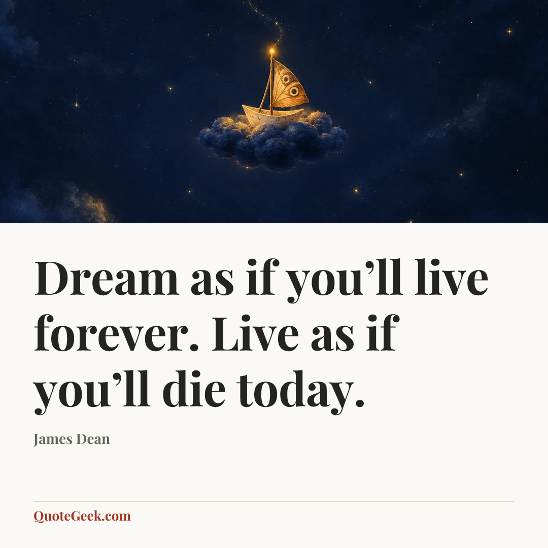 “Dream as if you’ll live forever. Live as if you’ll die today.” — James Dean. Illustrated QuoteGeek card.