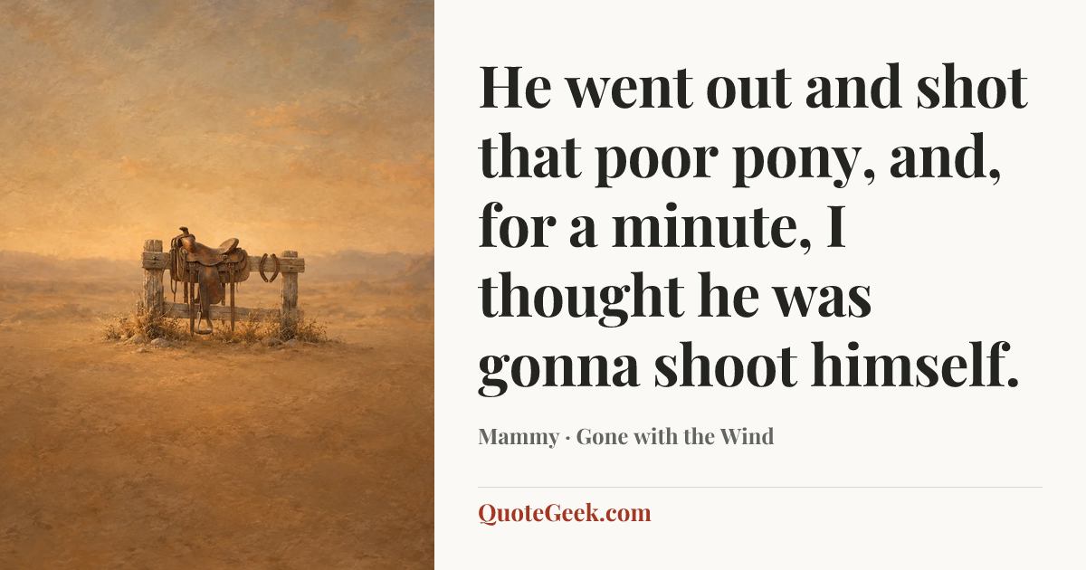 “He went out and shot that poor pony, and, for a minute, I thought he was gonna shoot himself.” — Mammy · Gone with the Wind. Illustrated QuoteGeek card.