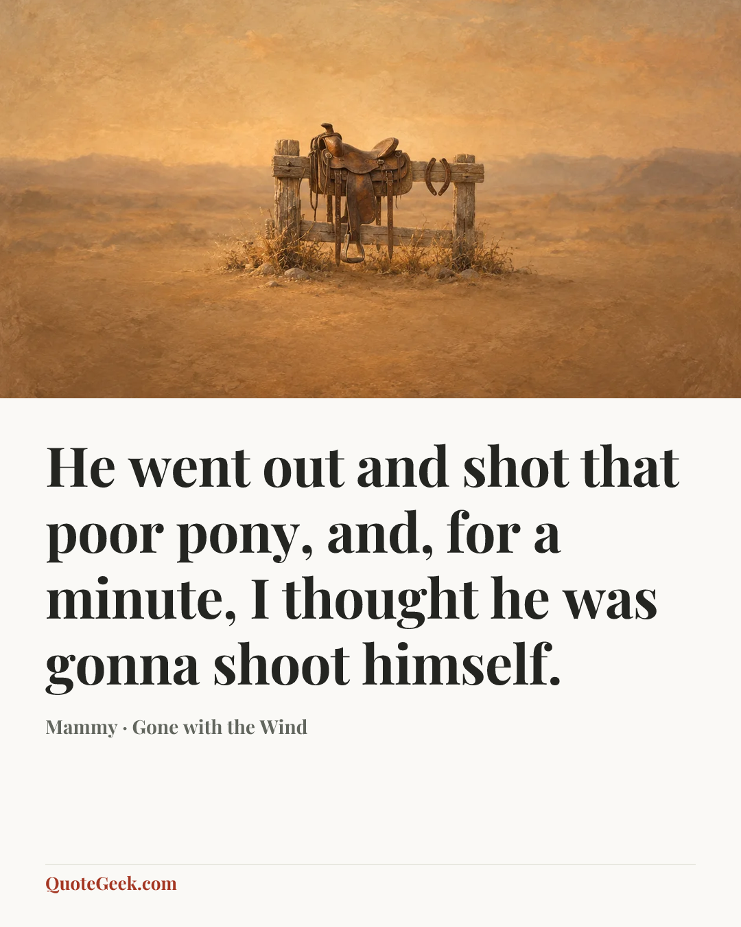 “He went out and shot that poor pony, and, for a minute, I thought he was gonna shoot himself.” — Mammy · Gone with the Wind. Illustrated QuoteGeek card.